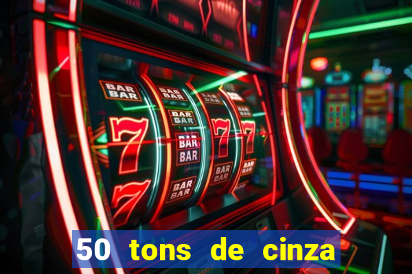 50 tons de cinza completo dublado
